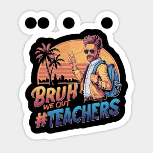 Bruh We Out - Men Teachers Funny Last Day of School Sticker